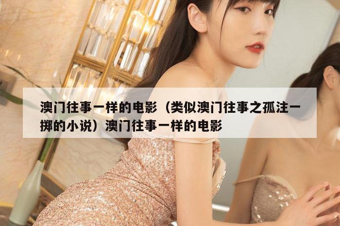 澳门往事一样的电影（类似澳门往事之孤注一掷的小说）澳门往事一样的电影